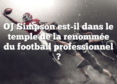 OJ Simpson est-il dans le temple de la renommée du football professionnel ?